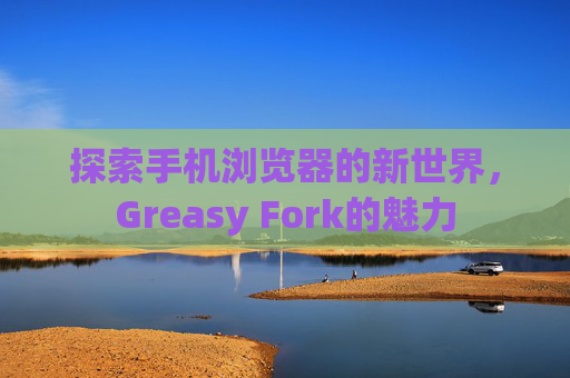 探索手机浏览器的新世界，Greasy Fork的魅力